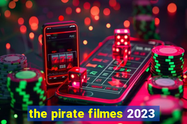 the pirate filmes 2023